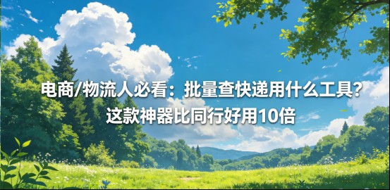 电商/物流人必看：批量查快递用什么工具？这款神器比同行好用10倍